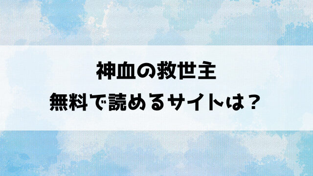 【神血の救世主】漫画raw/freeで無料読みできる？違法サイト以外に安全に見れるサイトは？